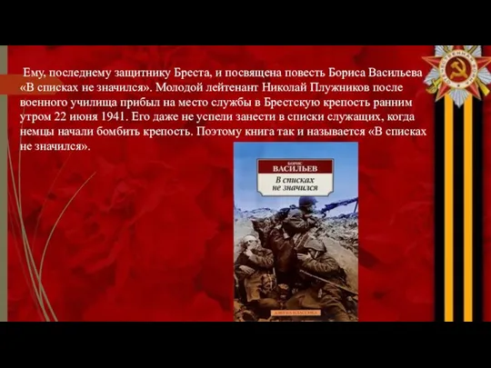 Ему, последнему защитнику Бреста, и посвящена повесть Бориса Васильева «В списках не