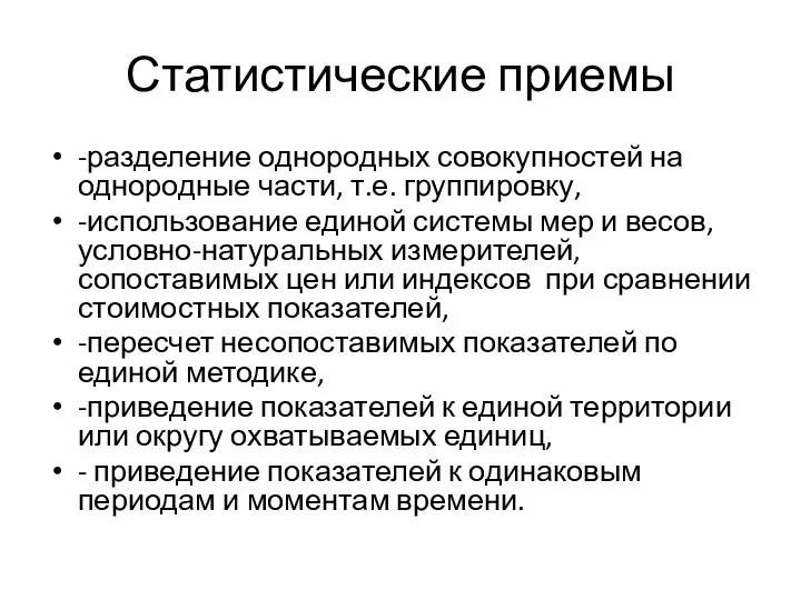 Статистические приемы -разделение однородных совокупностей на однородные части, т.е. группировку, -использование единой