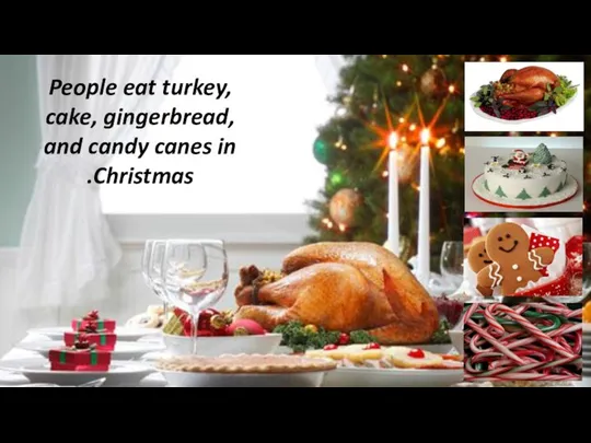 People eat turkey, cake, gingerbread, and candy canes in Christmas.