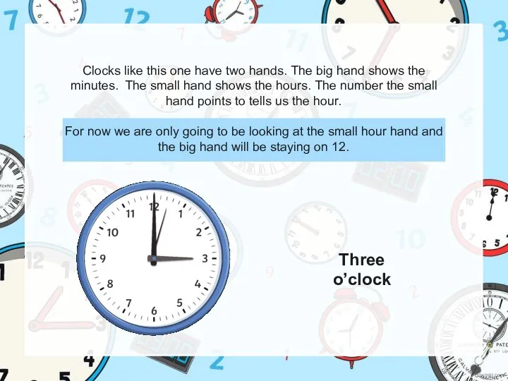 Clocks like this one have two hands. The big hand shows the