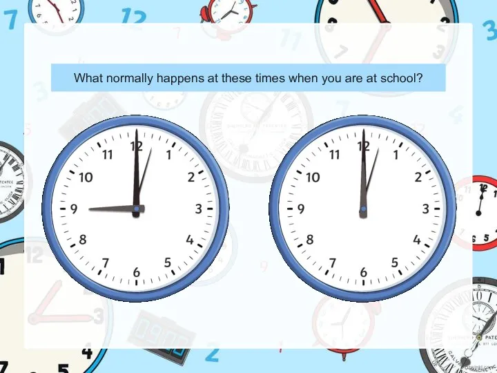 What normally happens at these times when you are at school?