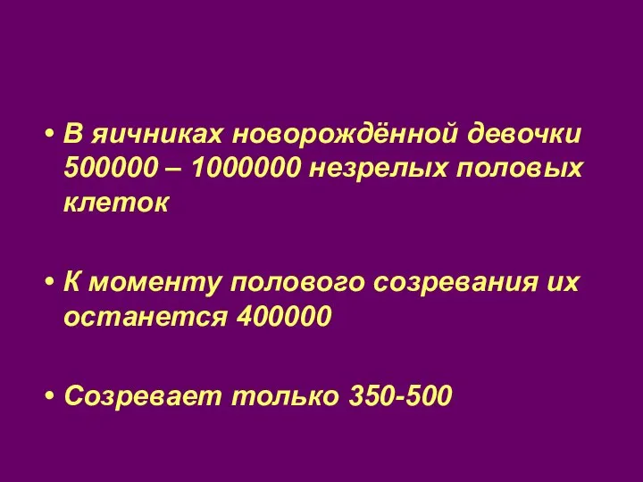 В яичниках новорождённой девочки 500000 – 1000000 незрелых половых клеток К моменту