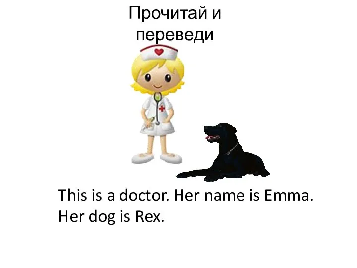 Прочитай и переведи This is a doctor. Her name is Emma. Her dog is Rex.