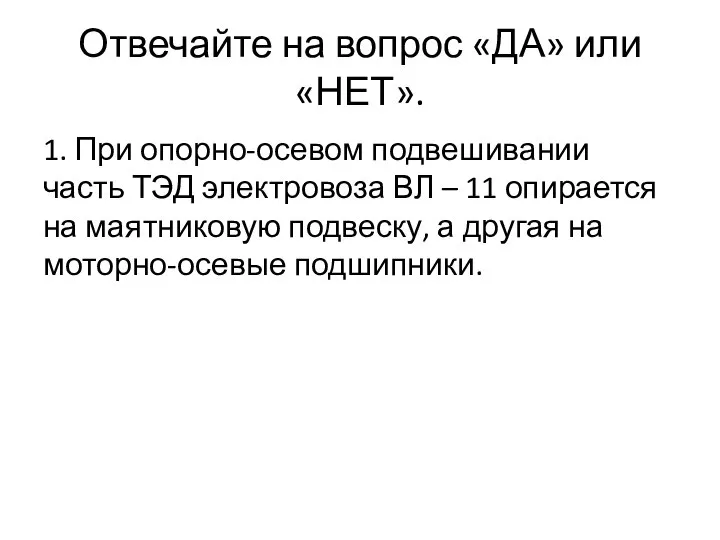 Отвечайте на вопрос «ДА» или «НЕТ». 1. При опорно-осевом подвешивании часть ТЭД