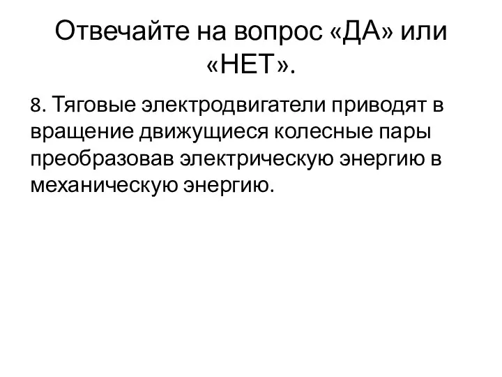 Отвечайте на вопрос «ДА» или «НЕТ». 8. Тяговые электродвигатели приводят в вращение