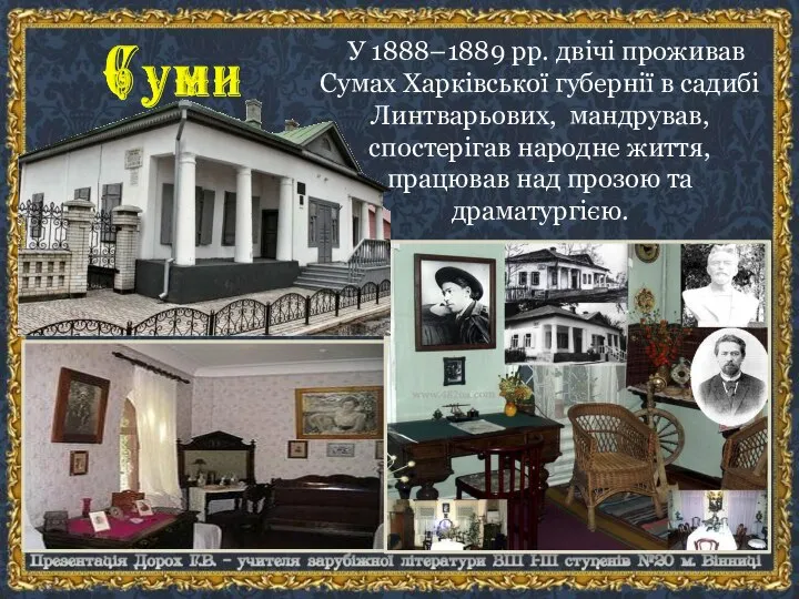 У 1888–1889 рр. двічі проживав Сумах Харківської губернії в садибі Линтварьових, мандрував,