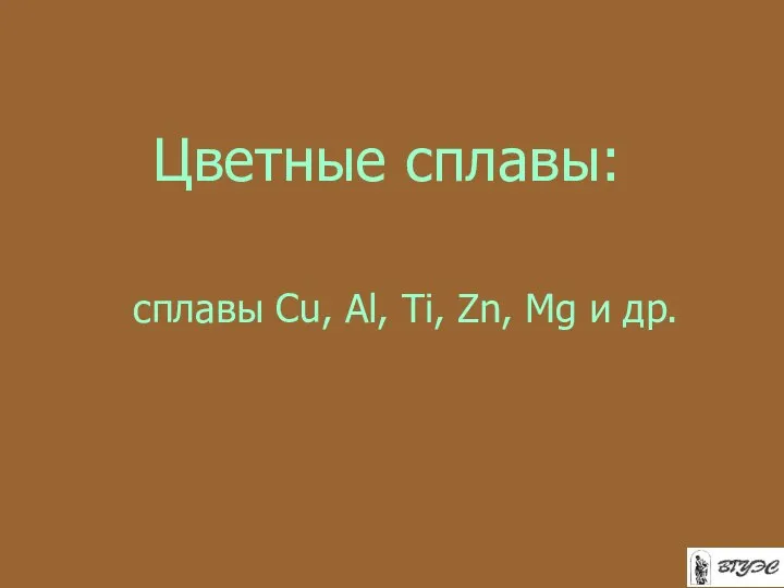 Цветные сплавы: сплавы Cu, Al, Ti, Zn, Mg и др.