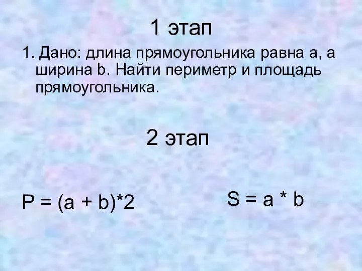 1 этап 1. Дано: длина прямоугольника равна а, а ширина b. Найти