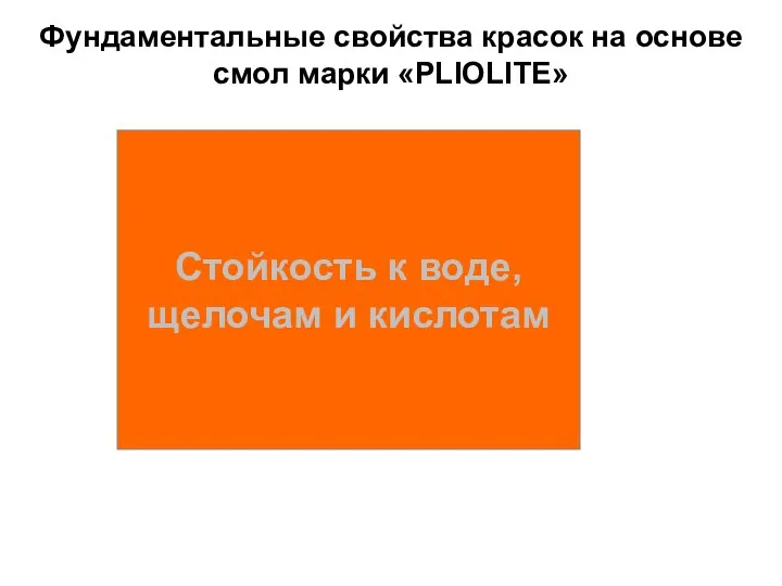 Стойкость к воде, щелочам и кислотам Фундаментальные свойства красок на основе смол марки «PLIOLITE»