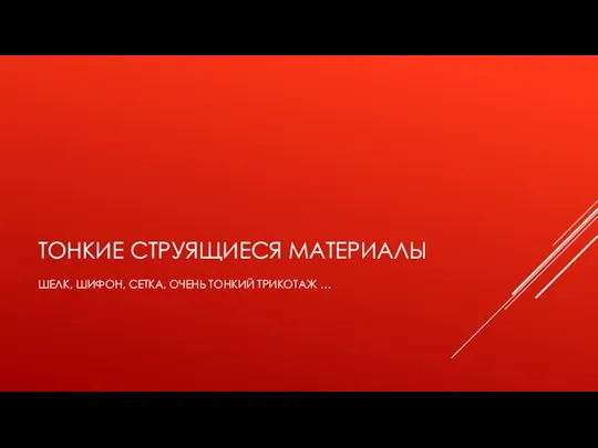 ТОНКИЕ СТРУЯЩИЕСЯ МАТЕРИАЛЫ ШЕЛК, ШИФОН, СЕТКА, ОЧЕНЬ ТОНКИЙ ТРИКОТАЖ …