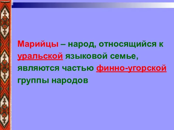 Марийцы – народ, относящийся к уральской языковой семье, являются частью финно-угорской группы народов