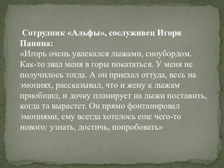 Сотрудник «Альфы», сослуживец Игоря Панина: «Игорь очень увлекался лыжами, сноубордом. Как-то звал