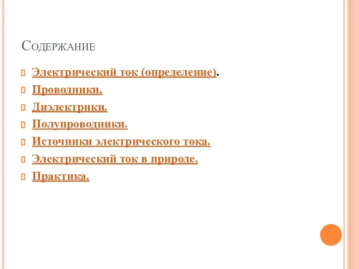 Содержание Электрический ток (определение). Проводники. Диэлектрики. Полупроводники. Источники электрического тока. Электрический ток в природе. Практика.