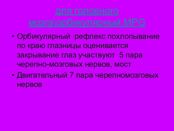 для головного мозга\орбикулярный.MPG Орбикулярный рефлекс похлопывание по краю глазницы оценивается закрывание глаз