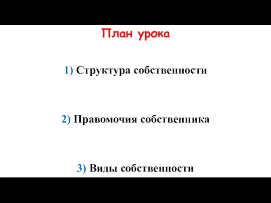 План урока 1) Структура собственности 2) Правомочия собственника 3) Виды собственности