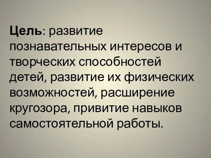 Цель: развитие познавательных интересов и творческих способностей детей, развитие их физических возможностей,