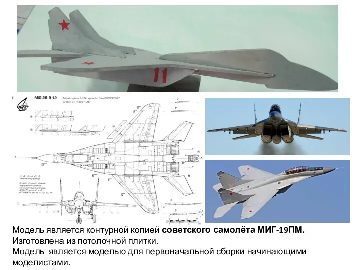 Модель является контурной копией советского самолёта МИГ-19ПМ. Изготовлена из потолочной плитки. Модель