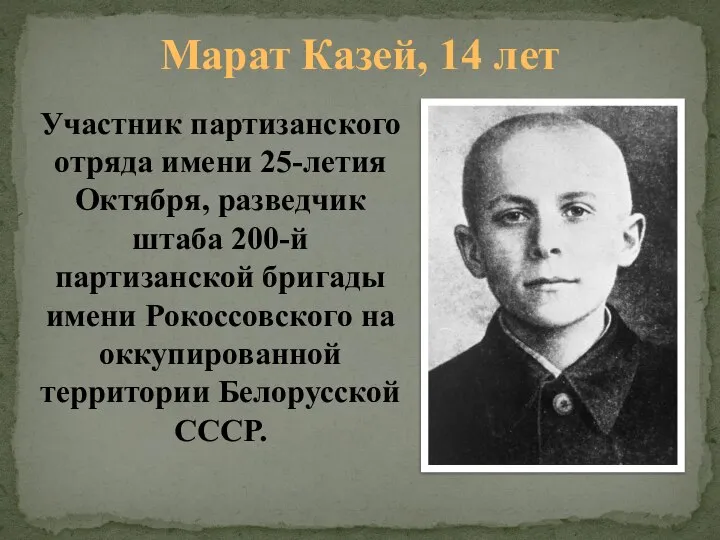 Марат Казей, 14 лет Участник партизанского отряда имени 25-летия Октября, разведчик штаба