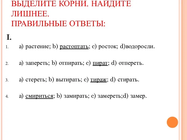 ВЫДЕЛИТЕ КОРНИ. НАЙДИТЕ ЛИШНЕЕ. ПРАВИЛЬНЫЕ ОТВЕТЫ: I. а) растение; b) растоптать; c)