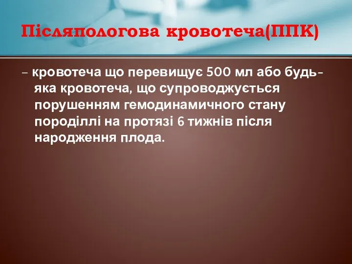 Післяпологова кровотеча(ППК) – кровотеча що перевищує 500 мл або будь-яка кровотеча, що