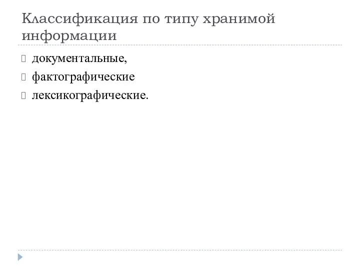 Классификация по типу хранимой информации документальные, фактографические лексикографические.