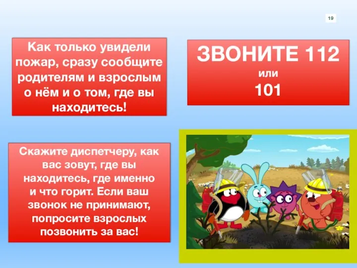 19 Как только увидели пожар, сразу сообщите родителям и взрослым о нём