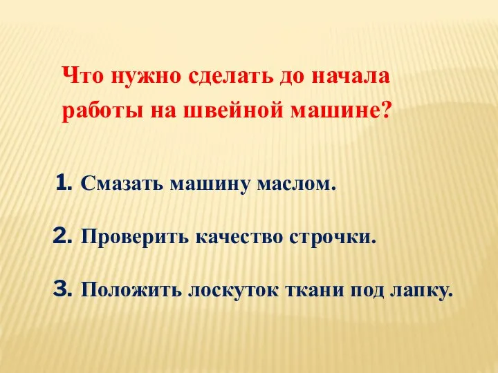 Что нужно сделать до начала работы на швейной машине? Смазать машину маслом.