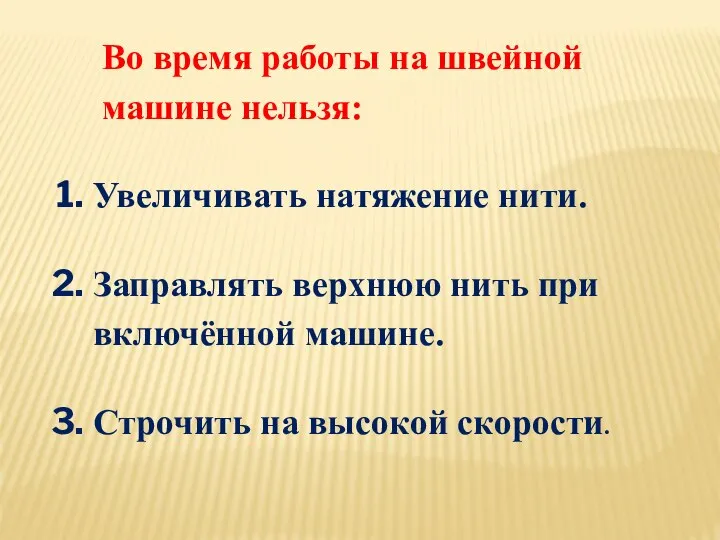 Во время работы на швейной машине нельзя: Увеличивать натяжение нити. Заправлять верхнюю