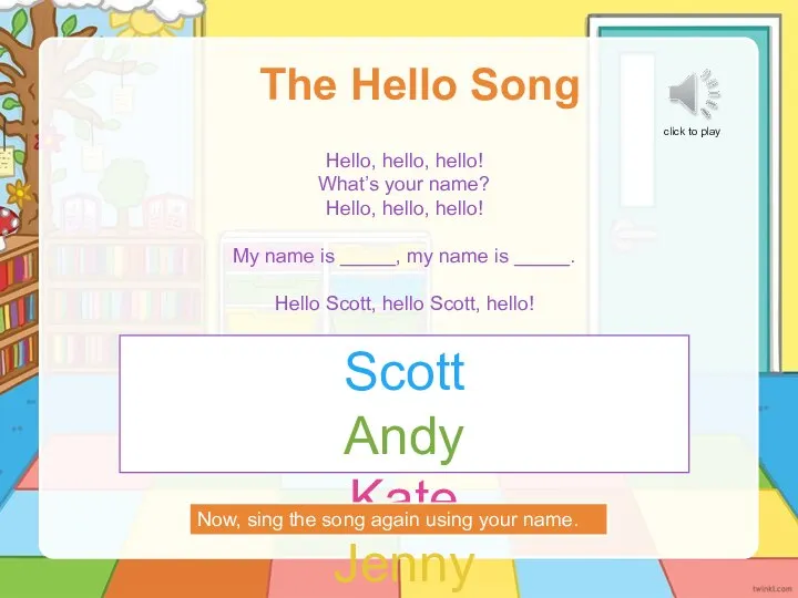 The Hello Song Hello, hello, hello! What’s your name? Hello, hello, hello!