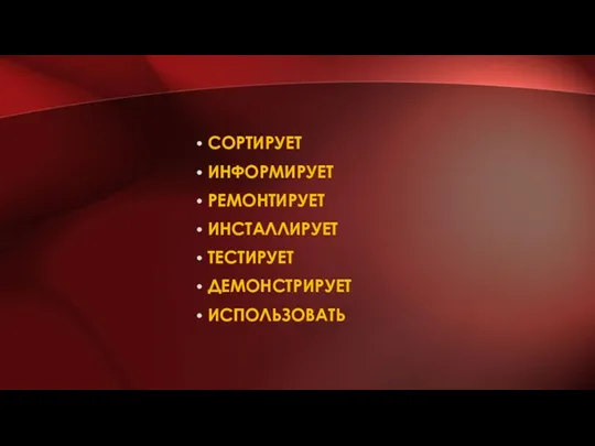 СОРТИРУЕТ ИНФОРМИРУЕТ РЕМОНТИРУЕТ ИНСТАЛЛИРУЕТ ТЕСТИРУЕТ ДЕМОНСТРИРУЕТ ИСПОЛЬЗОВАТЬ