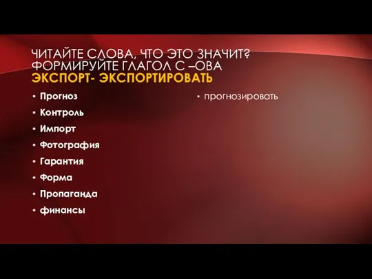 ЧИТАЙТЕ СЛОВА, ЧТО ЭТО ЗНАЧИТ? ФОРМИРУЙТЕ ГЛАГОЛ С –ОВА ЭКСПОРТ- ЭКСПОРТИРОВАТЬ Прогноз