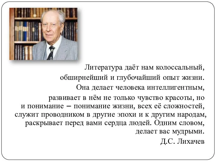 Литература даёт нам колоссальный, обширнейший и глубочайший опыт жизни. Она делает человека