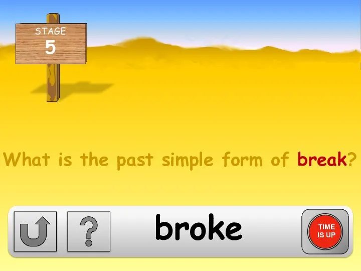 What is the past simple form of break? TIME IS UP broke