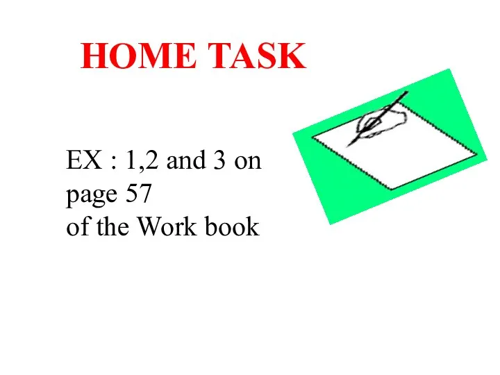 HOME TASK EX : 1,2 and 3 on page 57 of the Work book