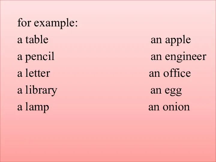 for example: a table an apple a pencil an engineer a letter
