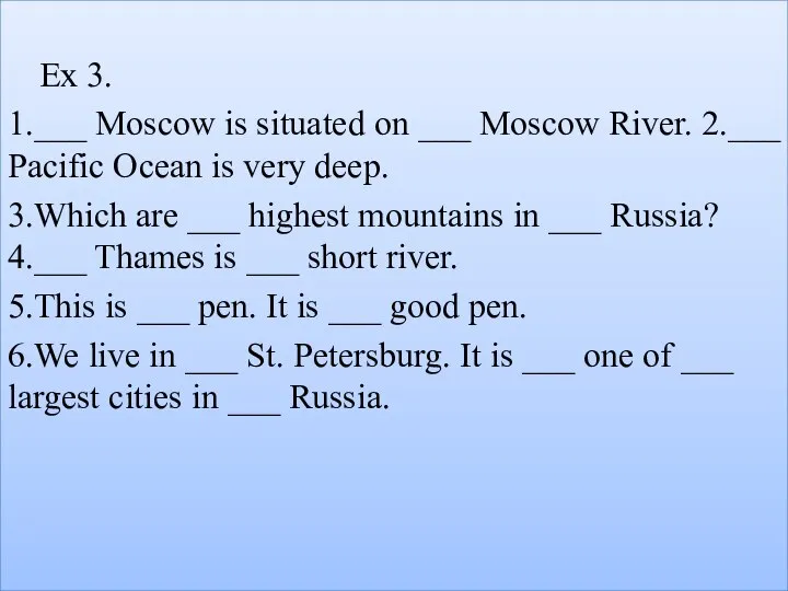 Ex 3. 1.___ Moscow is situated on ___ Moscow River. 2.___ Pacific