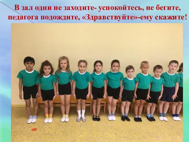 В зал одни не заходите- успокойтесь, не бегите, педагога подождите, «Здравствуйте»-ему скажите!