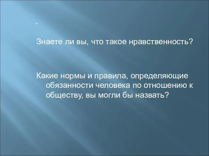 Знаете ли вы, что такое нравственность? Какие нормы и правила, определяющие обязанности