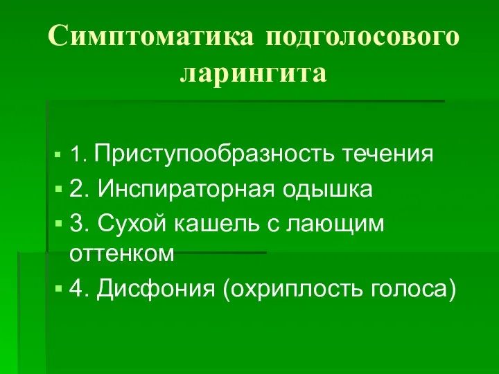 Симптоматика подголосового ларингита 1. Приступообразность течения 2. Инспираторная одышка 3. Сухой кашель