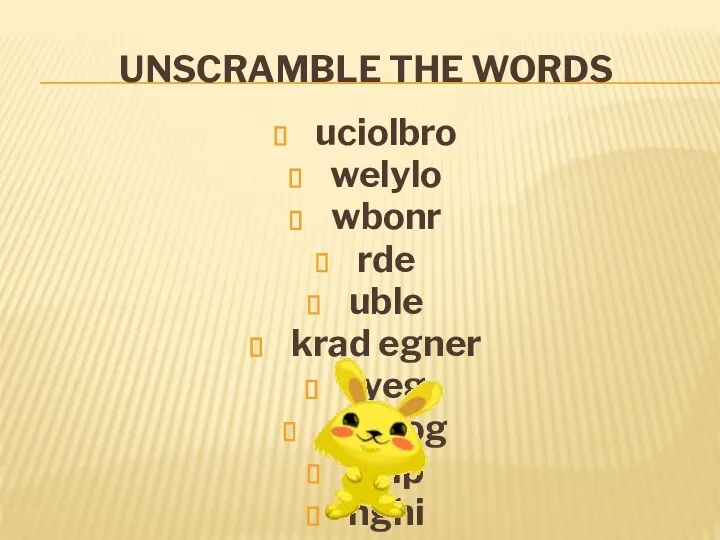 UNSCRAMBLE THE WORDS uciolbro welylo wbonr rde uble krad egner ryeg nareog