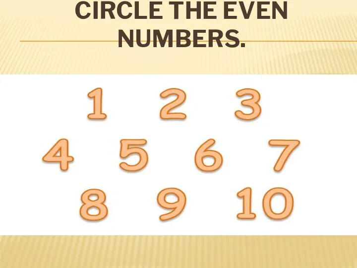 CIRCLE THE EVEN NUMBERS.