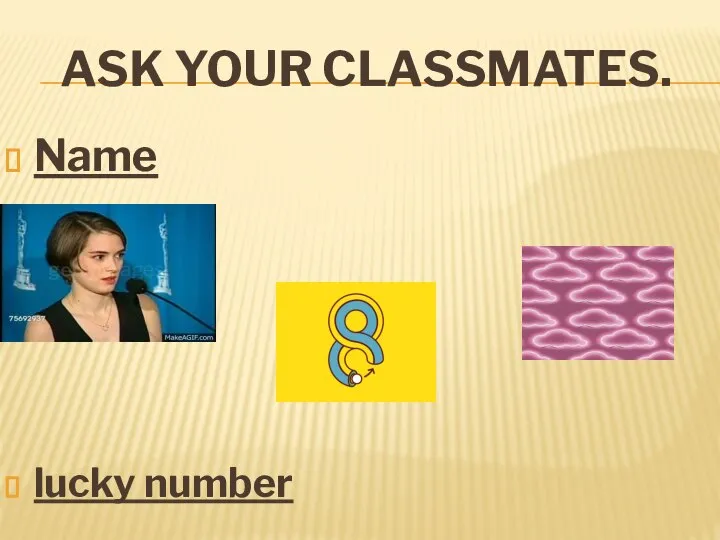 ASK YOUR CLASSMATES. Name lucky number Favourite colour