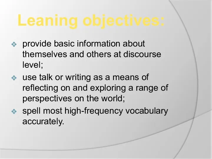 provide basic information about themselves and others at discourse level; use talk