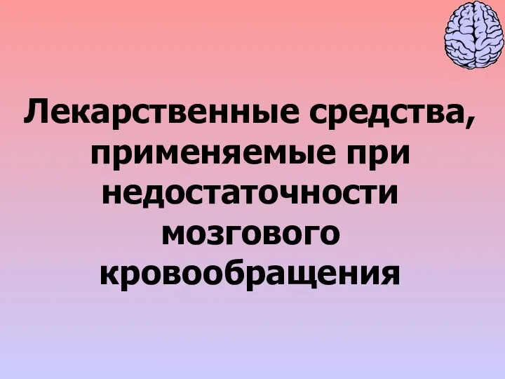 Лекарственные средства, применяемые при недостаточности мозгового кровообращения