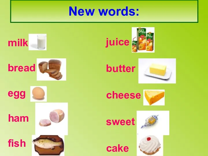 New words: milk bread egg ham fish juice butter cheese sweet cake