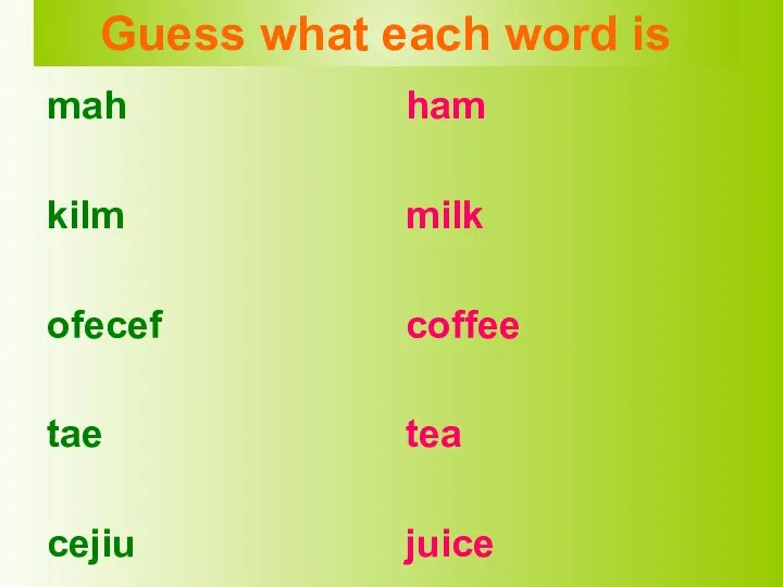 mah kilm ofecef tae cejiu ham milk coffee tea juice Guess what each word is
