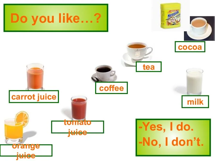 Do you like…? -Yes, I do. -No, I don’t. tomato juice coffee