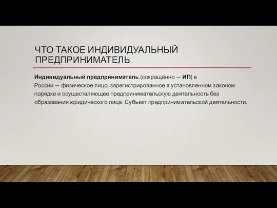 ЧТО ТАКОЕ ИНДИВИДУАЛЬНЫЙ ПРЕДПРИНИМАТЕЛЬ Индивидуальный предприниматель (сокращённо — ИП) в России —