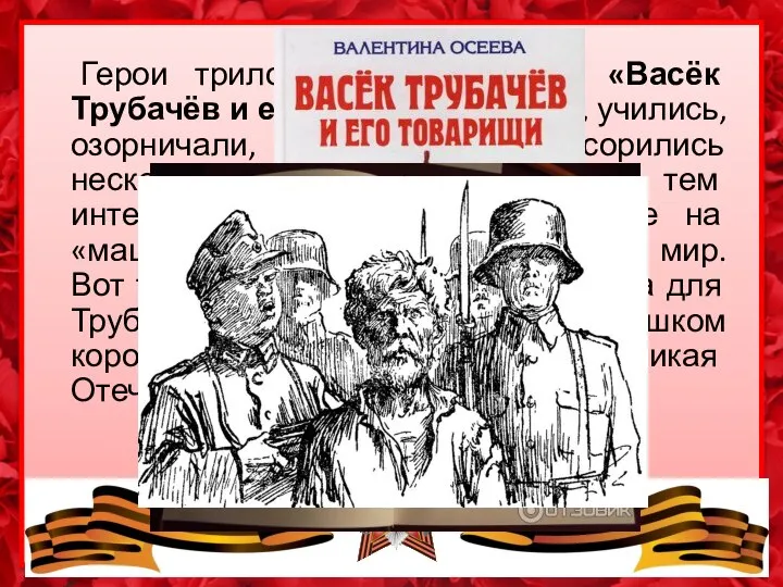 Герои трилогии В. Осеевой «Васёк Трубачёв и его товарищи» жили, учились, озорничали,