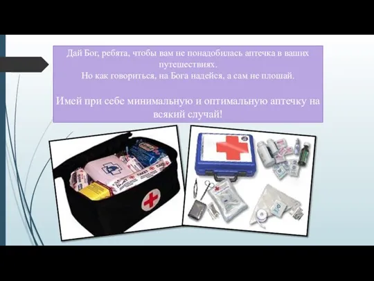 Дай Бог, ребята, чтобы вам не понадобилась аптечка в ваших путешествиях. Но